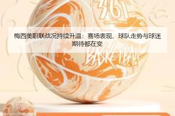 梅西美职联战况持续升温：赛场表现、球队走势与球迷期待都在变